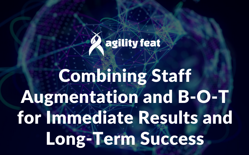 Combining Staff Augmentation and Build-Operate-Transfer (BOT) for Immediate Results and Long-Term Success