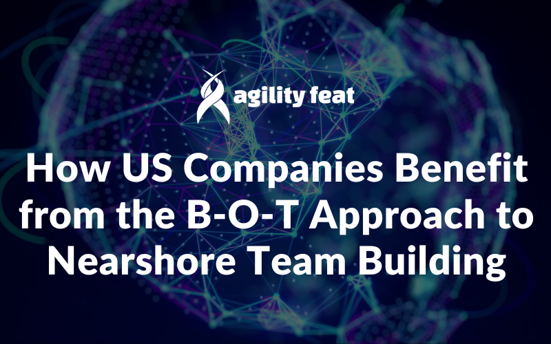 How US Companies Benefit from the Build-Operate-Transfer (BOT) Approach to Nearshore Team Building