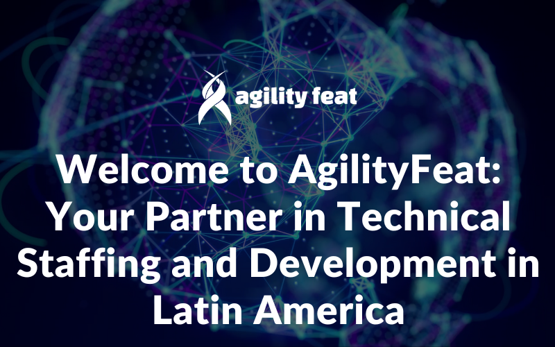 Welcome to AgilityFeat: Your Partner in Technical Staffing and Development in Latin America