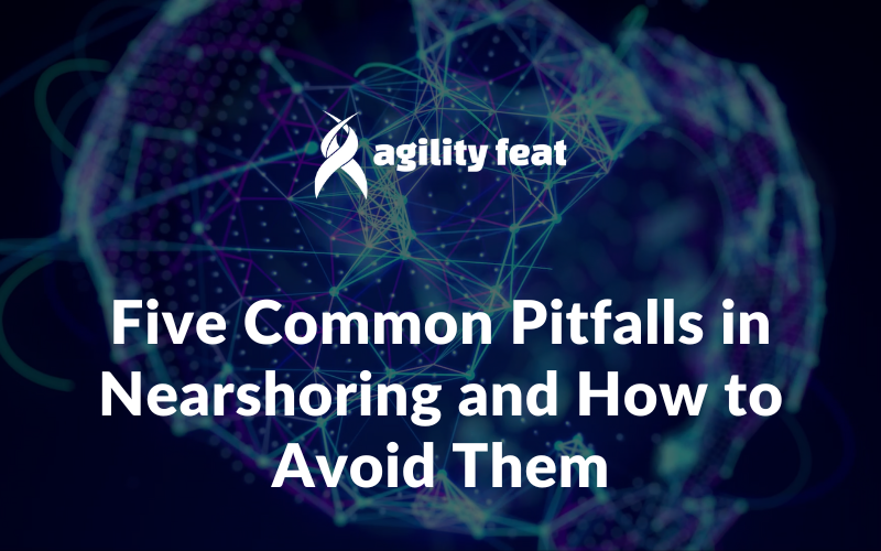 Five Common Pitfalls in Nearshoring and How to Avoid Them