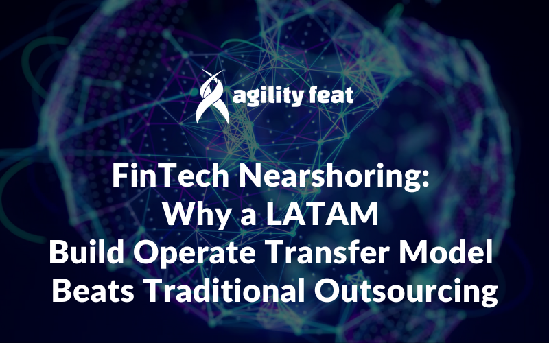 FinTech Nearshoring: Why a LATAM Build Operate Transfer Model Beats Traditional Outsourcing