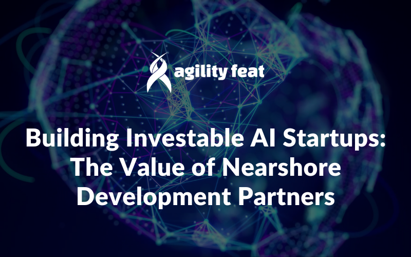 Building Investable AI Startups: The Value of Nearshore Development Partners