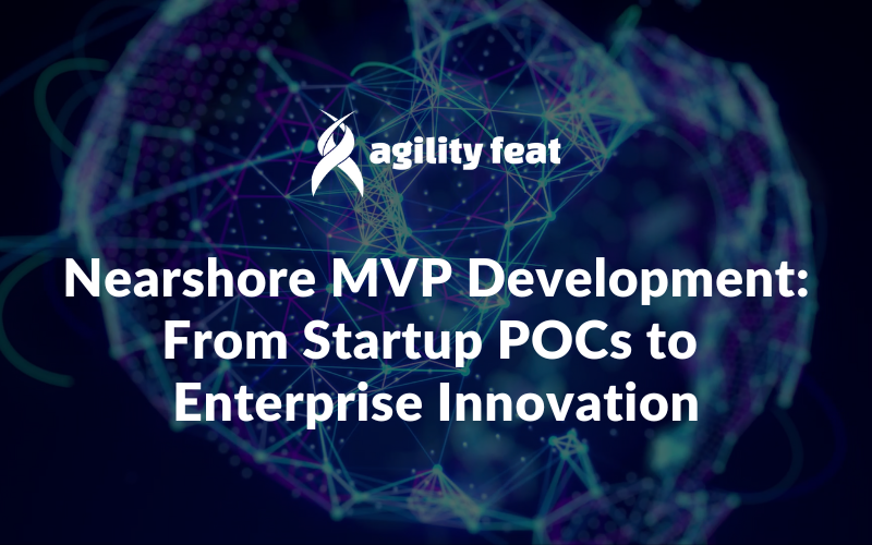 Nearshore MVP Development From Startup POCs to Enterprise Innovation