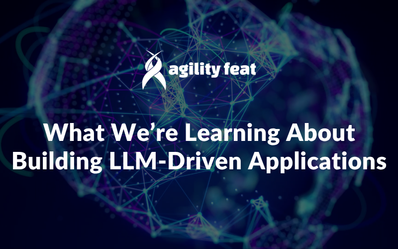 What We’re Learning About Building LLM-Driven Applications