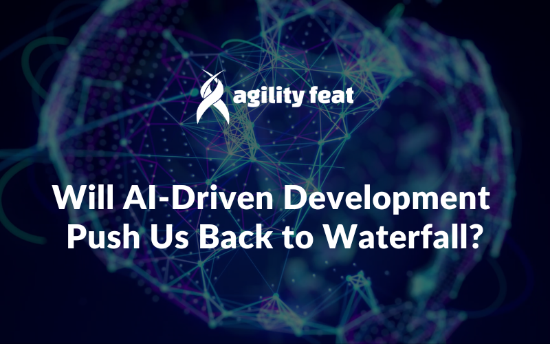Will AI-Driven Development Push Us Back to Waterfall?