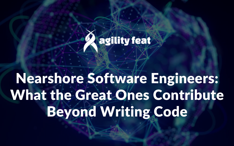 Nearshore Software Engineers: What the Great Ones Contribute Beyond Writing Code